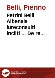 Petrini Belli Albensis iureconsulti incliti ... De re militari et bello tractatus | Biblioteca Virtual Miguel de Cervantes