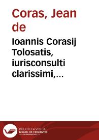 Ioannis Corasij Tolosatis, iurisconsulti clarissimi, In uniuersam sacerdotiorum materiam, erudita sanè, ac luculenta paraphrasis ... : | Biblioteca Virtual Miguel de Cervantes