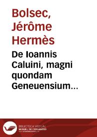 De Ioannis Caluini, magni quondam Geneuensium ministri, vita, moribus, rebus gestis, studijs, ac denique morte historia | Biblioteca Virtual Miguel de Cervantes