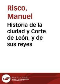 Historia de la ciudad y Corte de León, y de sus reyes | Biblioteca Virtual Miguel de Cervantes