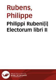 Philippi Rubeni[i] Electorum libri II | Biblioteca Virtual Miguel de Cervantes