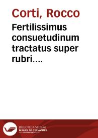 Fertilissimus consuetudinum tractatus super rubri. [et] c. cum ta[n]to, quod est, c. fina. de co[n]suetudine pulchro ordine | Biblioteca Virtual Miguel de Cervantes
