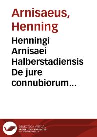 Henningi Arnisaei Halberstadiensis De jure connubiorum commentarius politicus | Biblioteca Virtual Miguel de Cervantes