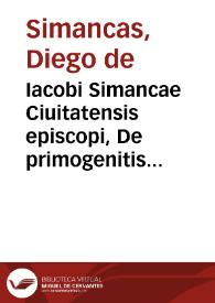 Iacobi Simancae Ciuitatensis episcopi, De primogenitis Hispaniae libri quinque | Biblioteca Virtual Miguel de Cervantes