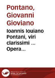 Ioannis Iouiano Pontani, viri clarissimi ... Opera quae soluta oratione composuit omnia | Biblioteca Virtual Miguel de Cervantes