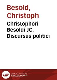 Christophori Besoldi JC. Discursus politici | Biblioteca Virtual Miguel de Cervantes