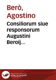 Consiliorum siue responsorum Augustini Beroij Bononien. I.C. praestantissimi volumen primum [- tertium] ... | Biblioteca Virtual Miguel de Cervantes