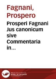 Prosperi Fagnani Jus canonicum sive Commentaria in primum [-quintum] librum decretalium | Biblioteca Virtual Miguel de Cervantes