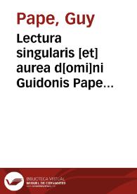 Lectura singularis [et] aurea d[omi]ni Guidonis Pape co[n]sulis Dalphinalis super Decretales | Biblioteca Virtual Miguel de Cervantes