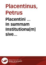 Placentini ... In summam Institutionu[m] sive elementorum D. Iustiniani sacratiss. principis | Biblioteca Virtual Miguel de Cervantes