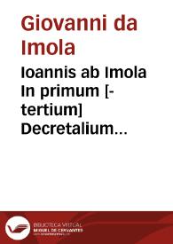Ioannis ab Imola In primum [-tertium] Decretalium commentaria | Biblioteca Virtual Miguel de Cervantes