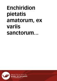 Enchiridion pietatis amatorum, ex variis sanctorum libris concinnatum et recognitum | Biblioteca Virtual Miguel de Cervantes