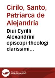 Diui Cyrilli Alexandrini episcopi theologi clarissimi Opera omnia : | Biblioteca Virtual Miguel de Cervantes