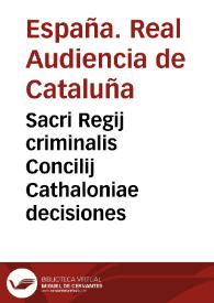 Sacri Regij criminalis Concilij Cathaloniae decisiones | Biblioteca Virtual Miguel de Cervantes
