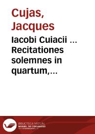 Iacobi Cuiacii ... Recitationes solemnes in quartum, quintum, sextum, septimum, octauum, et nonum libros Codicis ... | Biblioteca Virtual Miguel de Cervantes
