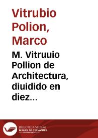 M. Vitruuio Pollion de Architectura, diuidido en diez libros | Biblioteca Virtual Miguel de Cervantes