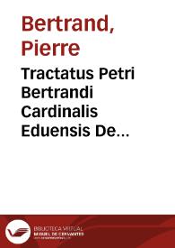 Tractatus Petri Bertrandi Cardinalis Eduensis De origine iurisditionum, seu De duabus potestatibus temporali scilicet ac spirituali | Biblioteca Virtual Miguel de Cervantes