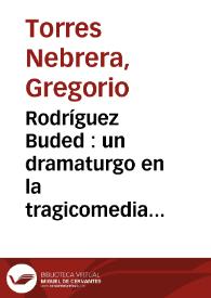 Rodríguez Buded : un dramaturgo en la tragicomedia realista / Gregorio Torres Nebrera | Biblioteca Virtual Miguel de Cervantes