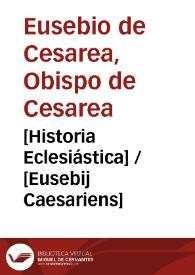 [Historia Eclesiástica] / [Eusebij Caesariens] | Biblioteca Virtual Miguel de Cervantes