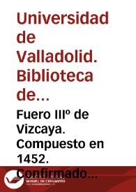 Fuero IIIº de Vizcaya. Compuesto en 1452. Confirmado en 1457. Publicado en 1463 [Manuscrito] | Biblioteca Virtual Miguel de Cervantes