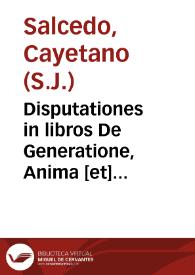 Disputationes in libros De Generatione, Anima [et] Metaphisica Authore R. P. Caietano Salzedo. S.J. [Manuscrito] | Biblioteca Virtual Miguel de Cervantes