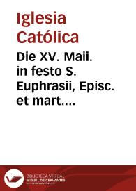 Die XV. Maii. in festo S. Euphrasii, Episc. et mart. dioecesis Giennensis patroni : pro omnibus Hispaniae dioecesibus dup. min. ... | Biblioteca Virtual Miguel de Cervantes
