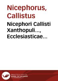 Nicephori Callisti Xanthopuli..., Ecclesiasticae Historiae libri decem et octo... | Biblioteca Virtual Miguel de Cervantes