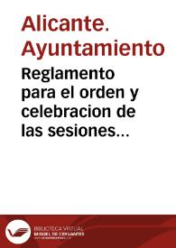 Reglamento para el orden y celebracion de las sesiones del Excmo Ayuntamiento de Alicante | Biblioteca Virtual Miguel de Cervantes