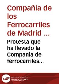 Protesta que ha llevado la Compania de ferrocarriles de Madrid a Zaragoza y a Alicante : ante el Excmo. Sr. Ministro de Fomento... | Biblioteca Virtual Miguel de Cervantes