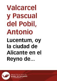 Lucentum, oy la ciudad de Alicante en el Reyno de Valencia : relacion de las inscripciones, estatuas, medallas... | Biblioteca Virtual Miguel de Cervantes