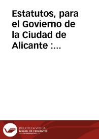 Estatutos, para el Govierno de la Ciudad de Alicante : Concedidos por las S.C.R.M. del Rey N.S. D. Carlos II...en 18. de Diziembre, 1669 | Biblioteca Virtual Miguel de Cervantes