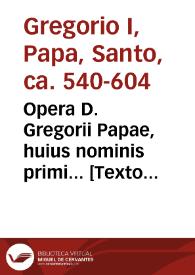 Opera D. Gregorii Papae, huius nominis primi... [Texto impreso] : omnia quae extant, accuratissima diligentia à mendis multis denuò repurgata... : [Primo tomo...] | Biblioteca Virtual Miguel de Cervantes