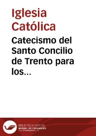 Catecismo del Santo Concilio de Trento para los párrocos : [Texto impreso] ordenado por disposicion de San Pio V. | Biblioteca Virtual Miguel de Cervantes