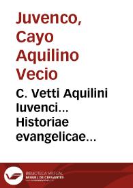 C. Vetti Aquilini Iuvenci... Historiae evangelicae libri IV [Texto impreso] ; eiusdem Carmina dubia aut suppositicia... | Biblioteca Virtual Miguel de Cervantes