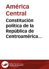Constitución política de la República de Centroamérica de 1921 | Biblioteca Virtual Miguel de Cervantes
