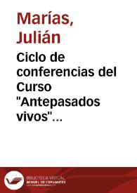 Ciclo de conferencias del Curso "Antepasados vivos" (1998-1999) / Julián Marías | Biblioteca Virtual Miguel de Cervantes