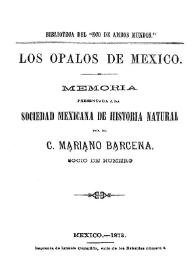 Los ópalos de México: memoria presentada a la Sociedad Mexicana de Historia Natural / por el C. Mariano Bárcena | Biblioteca Virtual Miguel de Cervantes