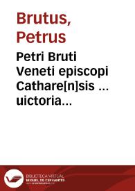 Petri Bruti Veneti episcopi Cathare[n]sis ... uictoria contra iudaeos. | Biblioteca Virtual Miguel de Cervantes
