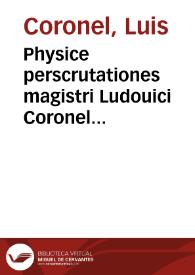 Physice perscrutationes magistri Ludouici Coronel hispani segouiensis | Biblioteca Virtual Miguel de Cervantes