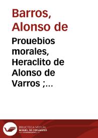 Prouebios morales, Heraclito de Alonso de Varros ; concordados por el Maestro Bartolome Ximenez Paton | Biblioteca Virtual Miguel de Cervantes