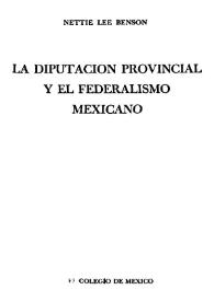 La Diputación Provincial y el federalismo mexicano / Nettie Lee Benson | Biblioteca Virtual Miguel de Cervantes