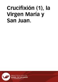 Crucifixión (1), la Virgen María y San Juan. | Biblioteca Virtual Miguel de Cervantes