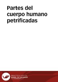 Partes del cuerpo humano petrificadas | Biblioteca Virtual Miguel de Cervantes