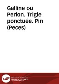 Galline ou Perlon. Trigle ponctuée. Pin (Peces) | Biblioteca Virtual Miguel de Cervantes