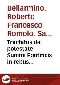 Tractatus de potestate Summi Pontificis in rebus temporalibus aduersus Gulielmum  Barclaium / auctore Roberto S.R.E. Card. Bellarmino... | Biblioteca Virtual Miguel de Cervantes