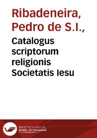 Catalogus scriptorum religionis Societatis Iesu / auctore P. Petro Ribadeneira... | Biblioteca Virtual Miguel de Cervantes