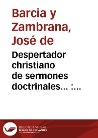 Despertador christiano de sermones doctrinales... : tomo quarto...  / su autor ... don  Ioseph de Barcia y Zambrana... | Biblioteca Virtual Miguel de Cervantes