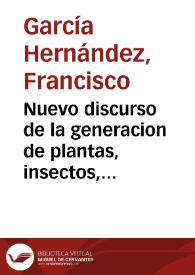 Nuevo discurso de la generacion de plantas, insectos, hombres, y animales / su autor D.  Francisco García Hernandez... | Biblioteca Virtual Miguel de Cervantes