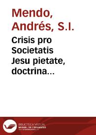 Crisis pro Societatis Jesu pietate, doctrina & fructu multiplici / authore R.P. Andrea  Mendo... | Biblioteca Virtual Miguel de Cervantes
