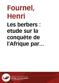 Les berbers : etude sur la conquéte de l'Afrique par les arabes d'aprés les textes arabes imprimés  / Henri Fournel | Biblioteca Virtual Miguel de Cervantes